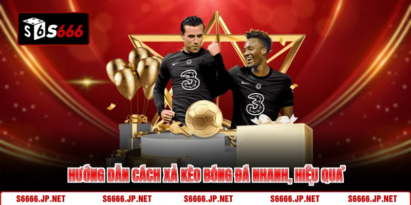 Hướng dẫn cách xả kèo bóng đá nhanh, hiệu quả