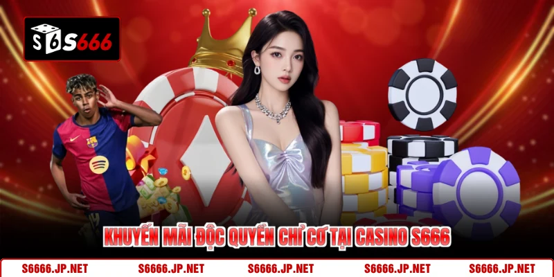 Khuyến mãi độc quyền chỉ có tại casino S666