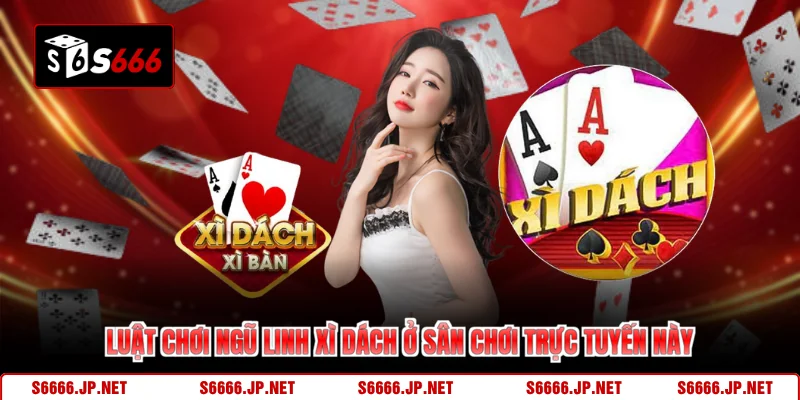 Luật chơi ngũ linh xì dách ở sân chơi trực tuyến này