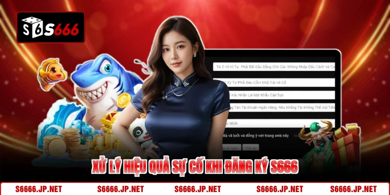  Xử lý hiệu quả sự cố khi đăng ký S666